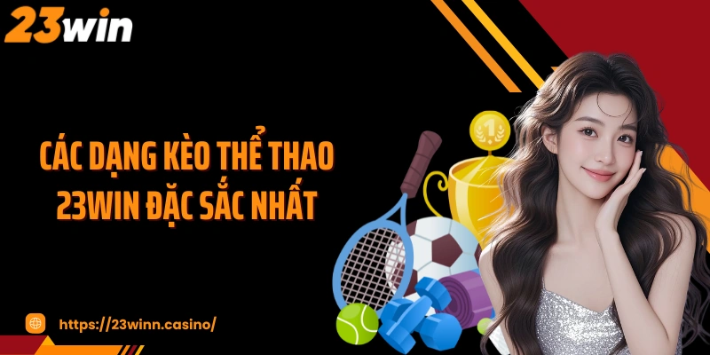 Các dạng kèo thể thao 23WIN đặc sắc nhất