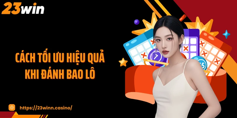 Cách tối ưu hiệu quả khi đánh bao lô