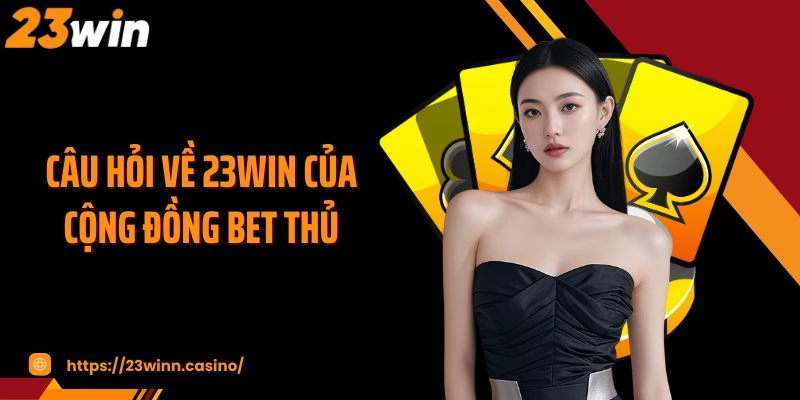 Câu hỏi về 23WIN của cộng đồng bet thủ