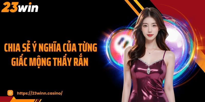 Chia sẻ ý nghĩa của từng giấc mộng thấy rắn 