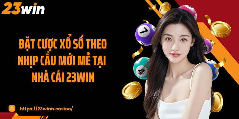 Đặt cược xổ số theo nhịp cầu mới mẻ tại nhà cái 23WIN
