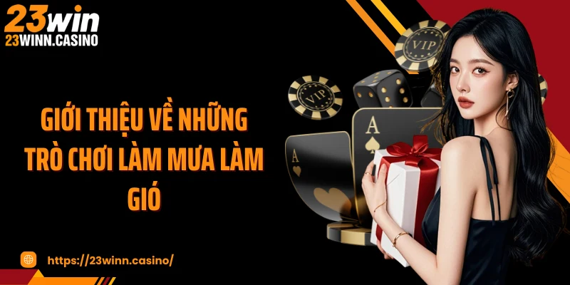 Giới thiệu về những trò chơi làm mưa làm gió