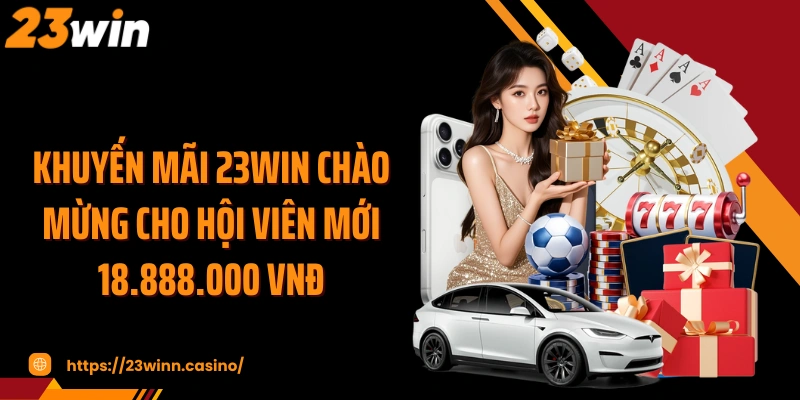 Khuyến mãi 23WIN chào mừng cho hội viên mới 18.888.000 VNĐ