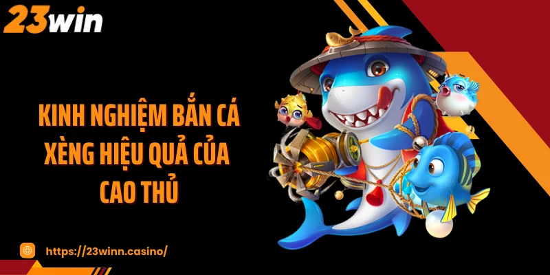 Kinh nghiệm bắn cá xèng hiệu quả của cao thủ