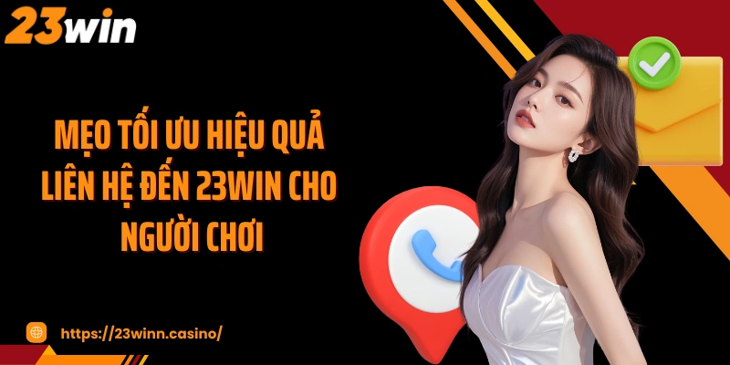 Mẹo tối ưu hiệu quả liên hệ đến 23WIN cho người chơi