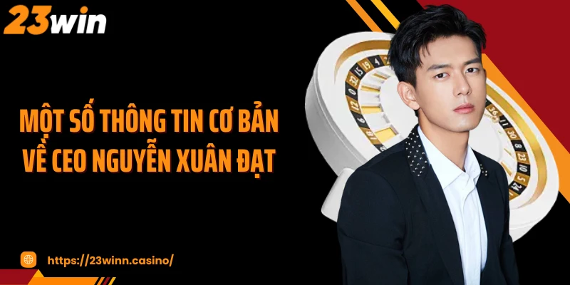Một số thông tin cơ bản về CEO Nguyễn Xuân Đạt 