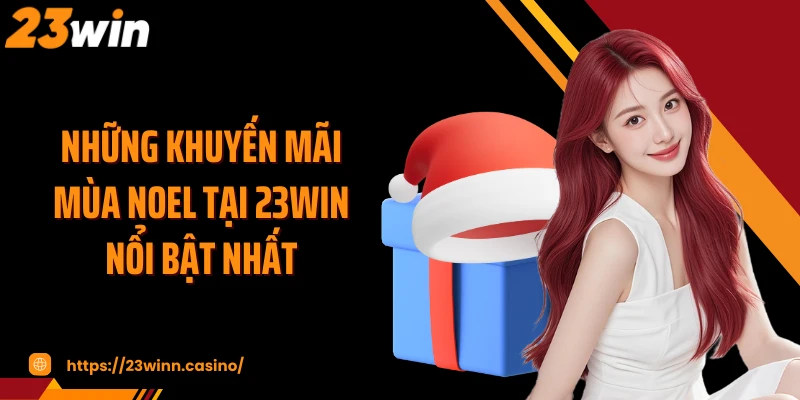 Những khuyến mãi mùa Noel tại 23WIN nổi bật nhấtLý do khuyến mãi mùa Noel được đánh giá cao