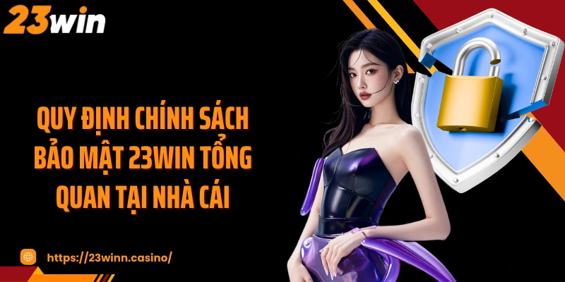 Quy định chính sách bảo mật 23WIN tổng quan tại nhà cái