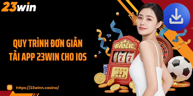 Quy trình đơn giản tải app 23Win cho iOS 