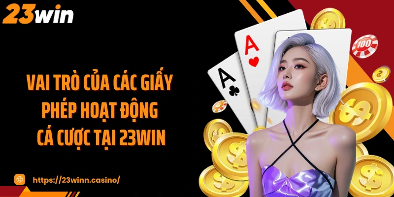 Vai trò của các giấy phép hoạt động cá cược tại 23WIN