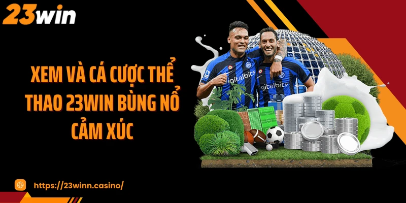 Xem và cá cược thể thao 23WIN bùng nổ cảm xúc