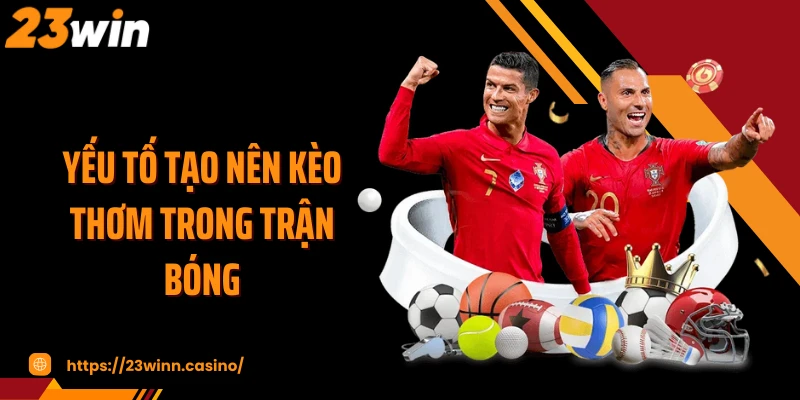 Yếu tố tạo nên kèo thơm trong trận bóng